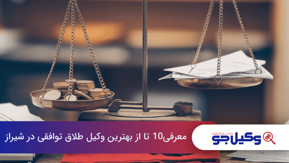 معرفی10 تا از بهترین وکیل طلاق توافقی در شیراز