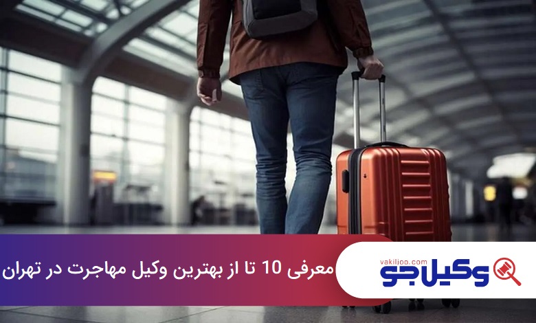 بهترین وکیل مهاجرت در تهران